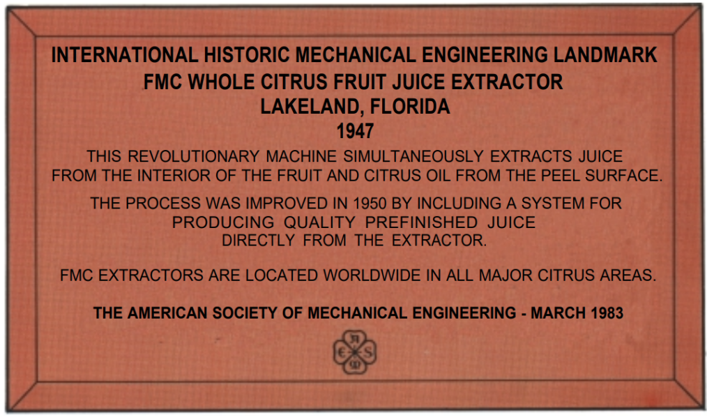 INTERNATIONAL HISTORIC MECHANICAL ENGINEERING LANDMARK FMC WHOLE CITRUS FRUIT JUICE EXTRACTOR LAKELAND, FLORIDA 1947